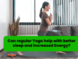 Regular Yoga Help with Better Sleep and Increased Energy