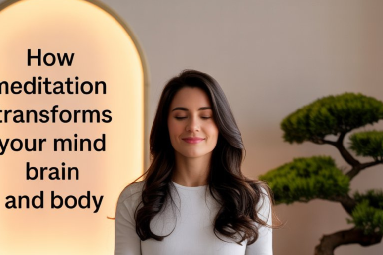 Meditation Transforms Your Mind, Brain, and Body